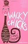 Wacky Chicks: Life Lessons from Fearlessly Inappropriate and Fabulously Eccentric Women