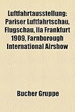 Luftfahrtausstellung: Pariser Luftfahrtschau, Flugschau, Ila Frankfurt 1909, Farnborough International Airshow-