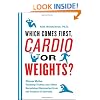 Which Comes First, Cardio or Weights?: Workout myths, Training truths, and Other Surprising Discoveries from the Science of Exercise