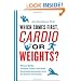 Which Comes First, Cardio or Weights?: Workout myths, Training truths, and Other Surprising Discoveries from the Science of Exercise