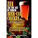 Zen and the Art of Cooking Beer-Can Chicken: The Definitive Guide: the Nation's Best Companion Guide for Cooking, Brining, and Injecting Beer-Can Chicken