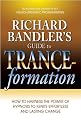 Richard Bandler's Guide to Trance-formation: How to Harness the Power of Hypnosis to Ignite Effortless and Lasting Change