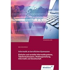 Informatik an beruflichen Gymnasien. IT-Grundwissen. Klasse 11: Einfache und verteilte Informatiksysteme / Informatik und Gesellschaft / ... Informatik und Gesellschaft: Sch�lerbuch