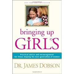 Bringing Up Girls: Practical Advice and Encouragement for Those Shaping the Next Generation of Women