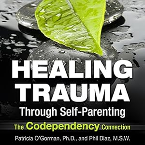 Healing Trauma Through Self-Parenting: The Co-Dependency Connection
