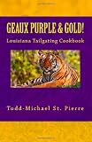 GEAUX Purple and Gold!: The Louisiana Tailgating Cookbook
