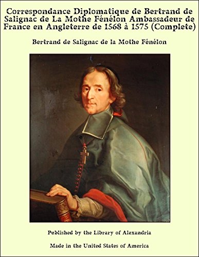 Correspondance Diplomatique de Bertrand de Salignac de La Mothe Fénélon, (Complete) (French Edition)