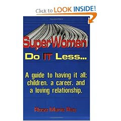 Superwomen Do It Less...a Guide to Having It All: Children, a Career, and a Loving Relationship