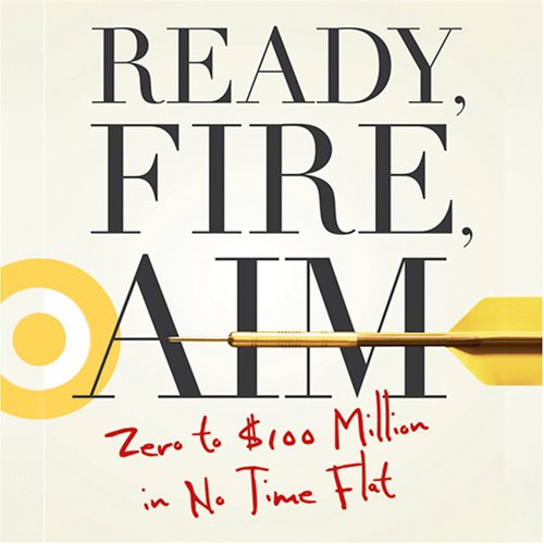 Ready, Fire, Aim: Zero to $100 Million in No Time Flat (Unabridged)