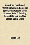 American Family and Parenting Writers: Benjamin Spock, Phil McGraw, Cleon Skousen, John C. Fleming, Casey Johnson, Ina May Gaskin, Debra Evans-