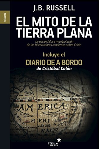 El mito de la tierra plana: La escandalosa manipulaciÃ³n de los historiadores modernos sobre ColÃ³n (Spanish Edition)
