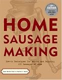 Home Sausage Making : How-To Techniques for Making and Enjoying 100 Sausages at Home