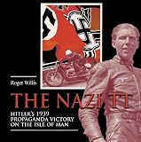 The Nazi TT: Hitlers 1939 Propaganda Victory on the Isle of Man
