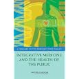 Integrative Medicine and the Health of the Public: A Summary of the February 2009 Summit by Institute of Medicine, Andrea M. Schultz, Samantha M. Chao, and J. Michael McGinnis