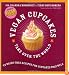 Vegan Cupcakes Take Over the World: 75 Dairy-Free Recipes for Cupcakes that Rule