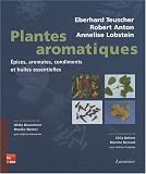 Plantes aromatiques : Epices, aromates, condiments et leurs huiles essentielles