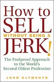 How to Sell Without Being a JERK!: The Foolproof Approach to the World's Second Oldest Profession