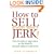 How to Sell Without Being a JERK!: The Foolproof Approach to the World's Second Oldest Profession