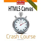 Robin Nixon's HTML5 Canvas Crash Course: Learn the HTML5 Canvas the quick and easy way
