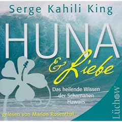 Huna und Liebe: Das heilende Wissen der Schamanen Hawaiis