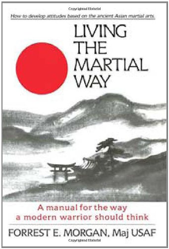 Living the Martial Way : A Manual for the Way a Modern Warrior Should Think