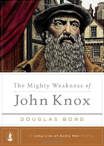 The Mighty Weakness of John Knox (A Long Line of Godly Men Series Book 3)