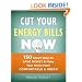 Cut Your Energy Bills Now: 150 Smart Ways to Save Money & Make Your Home More Comfortable & Green