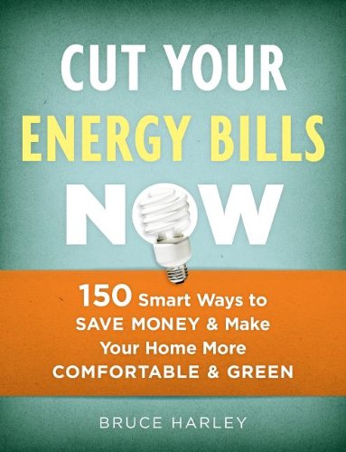 Cut Your Energy Bills Now: 150 Smart Ways to Save Money & Make
