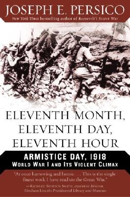 Eleventh Month, Eleventh Day, Eleventh Hour: Armistice Day, 1918: World War I and Its Violent Climax   [11TH MONTH 11TH DAY 11TH HOUR] [Paperback]