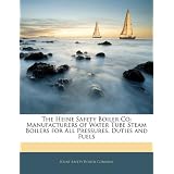 The Heine Safety Boiler Co: Manufacturers of Water Tube Steam Boilers for All Pressures, Duties and Fuels'