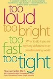 Too Loud, Too Bright, Too Fast, Too Tight: What to Do If You Are Sensory Defensive in an Overstimulating World [Paperback] [2003] Sharon Heller