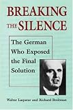 Breaking the Silence: The German Who Exposed the Final Solution. (Tauber Institute for the Study of European Jewry Series)