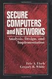 Secure Computers and Networks: Analysis, Design, and Implementation (Electronics Handbook Series)