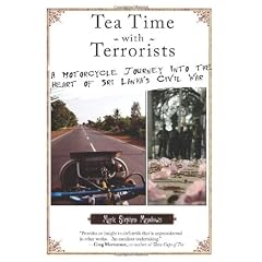Tea Time With Terrorists: A Motorcycle Journey Into the Heart Of Sri Lanka's Civil War