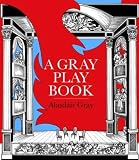 A Gray playbook of long and short plays for stage, puppet-theatre, radio & television, acted between 1956 and 2009, with an unused opera libretto, a film script of the novel Poor things and excerpts f