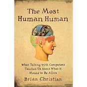 The Most Human Human: What Talking with Computers Teaches Us About What It Means to Be Alive | [Brian Christian]