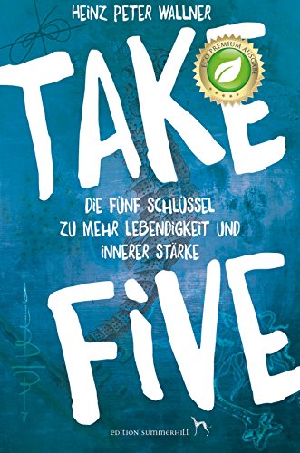 Take Five: Die fünf Schlüssel zu mehr Lebendigkeit und innerer Stärke (German Edition)