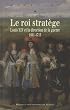 Le roi strat�ge : Louis XIV et la direction de la guerre (1661-1715)