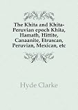 The Khita and Khita-Peruvian epoch Khita, Hamath, Hittite, Canaanite, Etruscan, Peruvian, Mexican, etc. 1
