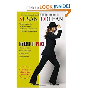 My Kind of Place: Travel Stories from a Woman Who's Been Everywhere by Susan Orlean