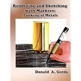Rendering and Sketching with Markers: Looking at Metals ~ Donald Gerds