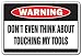 DON'T TOUCH MY TOOLS -Warning Sign- danger funny dad