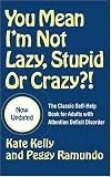 You Mean Im Not Lazy, Stupid or Crazy?!