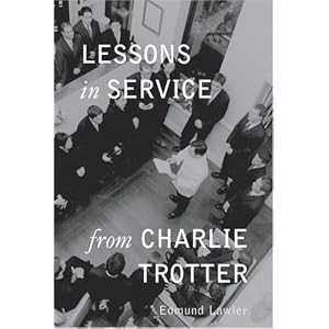 Lessons in Service from Charlie Trotter by Edmund Lawler and Ed Lawler