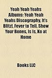 Yeah Yeah Yeahs Albums: Yeah Yeah Yeahs Discography, It's Blitz!, Fever to Tell, Show Your Bones, Is Is, Ko at Home-