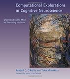 Computational explorations in cognitive neuroscience : understanding the mind by simulating the brain