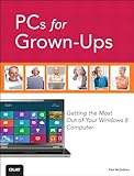 PCs for grown-ups : getting the most out of your Windows 8 computer