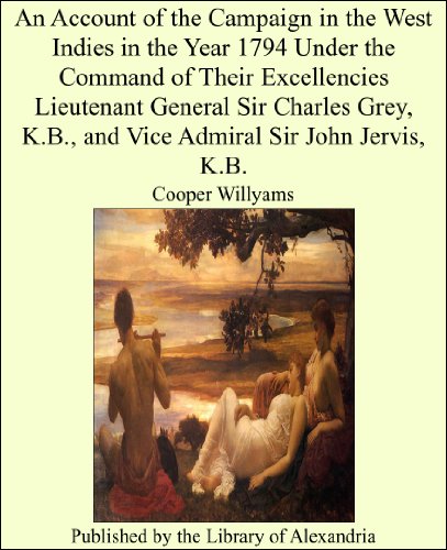 An Account of the Campaign in the West Indies in the Year 1794 Under the Command of their Excellencies Lieutenant General Sir Charles Grey, K.B., and Vice Admiral Sir John Jervis, K.B.