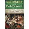 The Great Commanders of the Medieval World 454-1582AD (Art of War)