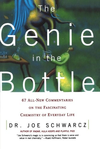 The Genie in the Bottle: 67 All-New Commentaries on the Fascinating Chemistry of Everyday Life, by Dr. Joe Schwarcz The Genie in the Bottle: 67 All-New Commentaries on the Fascinating Chemistry of Everyday Life, by Dr. Joe Schwarcz
